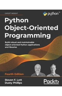 Python Object-Oriented Programming - Fourth Edition: Build robust and maintainable object-oriented Python applications and libraries