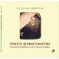 Poetul si procuratura. Procesul lui Baudelaire si cele 13 poeme inculpate