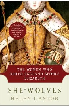 She-Wolves: The Women Who Ruled England Before Elizabeth