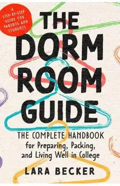 The Dorm Room Guide: The Complete Handbook for Preparing, Packing, and Living Well in College