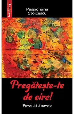 Pregateste-te de circ! Povestiri si nuvele