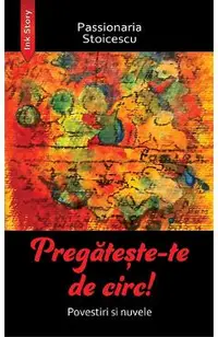 Pregateste-te de circ! Povestiri si nuvele