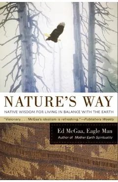 Nature's Way: Native Wisdom for Living in Balance with the Earth - Ed Mcgaa