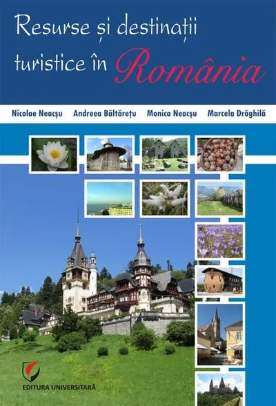 Resurse şi destinaţii turistice în România - Paperback brosat - Monica Neacşu, Nicolae Neacşu, Andreea Băltărețu, Marcela Drăghilă