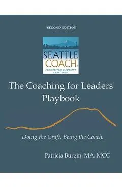 The Coaching for Leaders Playbook: Doing the Craft. Being the Coach.