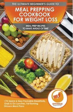 Meal Prepping Cookbook for Weight Loss: The Ultimate Beginners Guide to Meal Prep Recipes To Make Ahead of Time - 75 Quick & Easy Packable Breakfasts