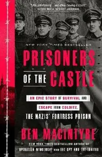 Prisoners of the Castle: An Epic Story of Survival and Escape from Colditz, the Nazis' Fortress Prison