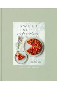 Sweet Laurel Savory: Everyday Decadence for Whole-Food, Grain-Free Meals: A Cookbook