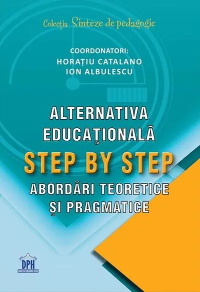 Alternativa educațională Step by Step. Abordări teoretice și pragmatice - Paperback brosat - Horațiu Catalano, Ion Albulescu