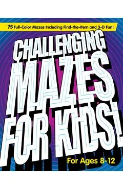 Challenging Mazes for Kids: 75 Full-Color Mazes Including Find-The-Item and 3-D Fun!