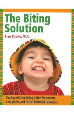 The Biting Solution: The Expert's No-Biting Guide for Parents, Caregivers, and Early Childhood Educators
