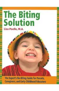 The Biting Solution: The Expert's No-Biting Guide for Parents, Caregivers, and Early Childhood Educators