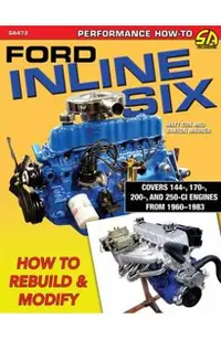 Ford Inline Six: How to Rebuild & Modify