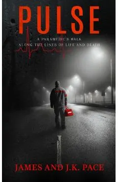 Pulse: A Paramedic's Walk Along the Lines of Life and Death