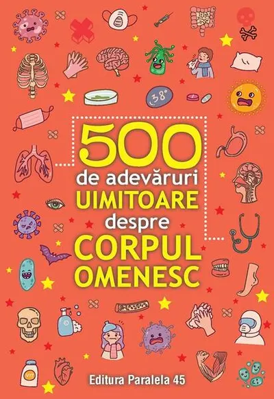 500 de adevăruri uimitoare despre corpul omenesc - Paperback - ***