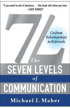 7L: The Seven Levels of Communication: Go from Relationships to Referrals