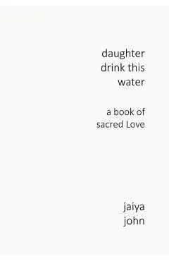 Daughter Drink This Water: A Book of Sacred Love