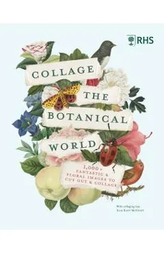 Rhs Collage the Botanical World: 1,000+ Fantastic & Floral Images to Cut Out & Collage