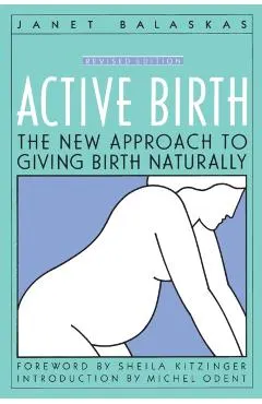 Active Birth - Revised Edition: The New Approach to Giving Birth Naturally