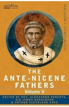 The Ante-Nicene Fathers: The Writings of the Fathers Down to A.D. 325, Volume V Fathers of the Third Century - Hippolytus; Cyprian; Caius; Nova