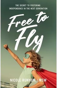 Free to Fly: The Secret to Fostering Independence in the Next Generation