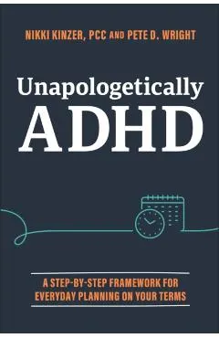 Unapologetically ADHD: A Step-By-Step Framework for Everyday Planning on Your Terms