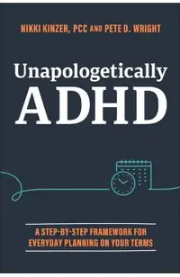 Unapologetically ADHD: A Step-By-Step Framework for Everyday Planning on Your Terms
