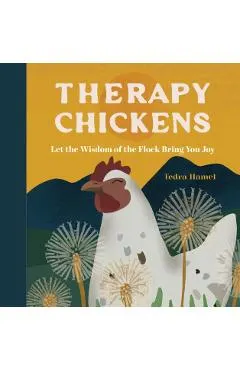 Therapy Chickens: Let the Wisdom of the Flock Bring You Joy