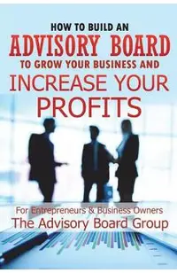 How to Build an Advisory Board to Grow Your Business and Increase Your Profits
