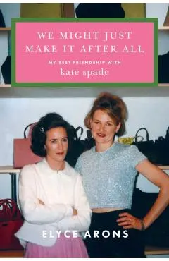 We Might Just Make It After All: My Best Friendship with Kate Spade