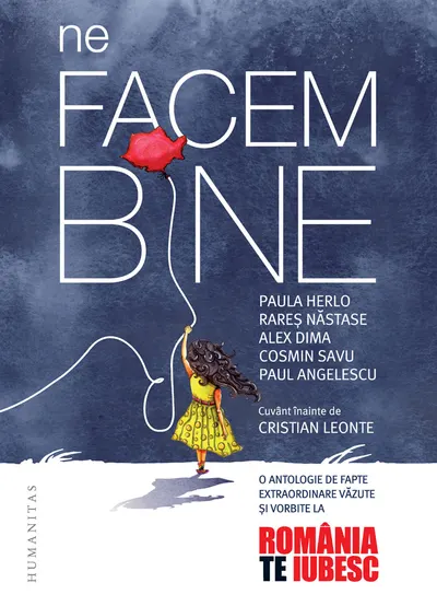 Ne facem bine. O antologie de fapte extraordinare văzute și vorbite la „România, te iubesc!“