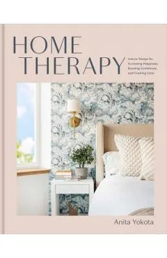 Home Therapy: Interior Design for Increasing Happiness, Boosting Confidence, and Creating Calm: An Interior Design Book