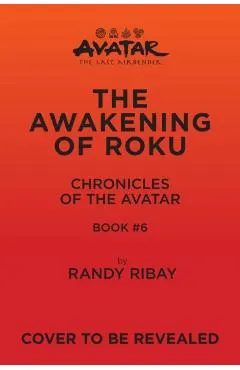 Avatar, the Last Airbender: The Awakening of Roku (Chronicles of the Avatar Book 6): Volume 6