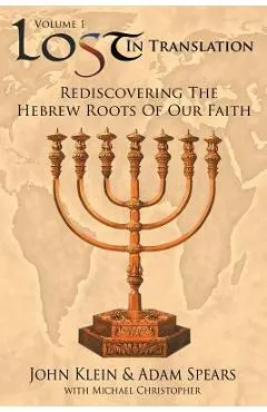 Lost in Translation Vol 1: (rediscovering the Hebrew Roots of Our Faith)