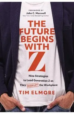 The Future Begins with Z: Nine Strategies to Lead Generation Z as They Disrupt the Workplace