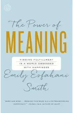 The Power of Meaning: Finding Fulfillment in a World Obsessed with Happiness
