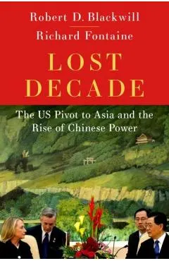 Lost Decade: The Us Pivot to Asia and the Rise of Chinese Power