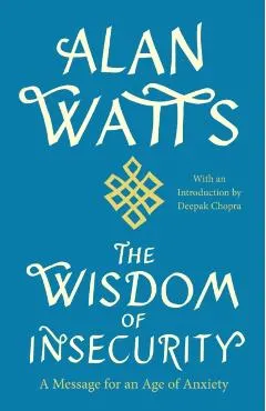 The Wisdom of Insecurity: A Message for an Age of Anxiety
