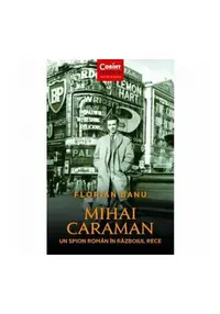 Mihai Caraman, un spion roman in Razboiul Rece