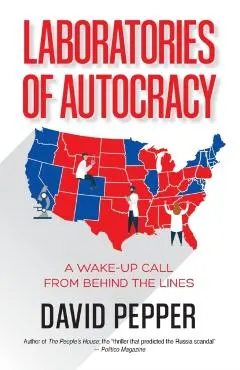 Laboratories of Autocracy: A Wake-Up Call from Behind the Lines