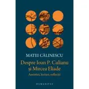 Despre Ioan P. Culianu si Mircea Eliade. Amintiri, lecturi, reflectii