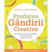Predarea gandirii creative. Dezvoltarea elevilor si studentilor care genereaza idei si gandesc critic