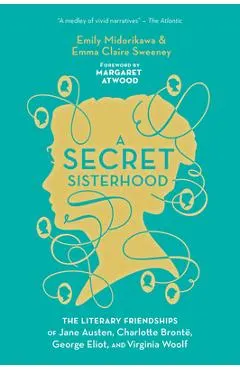 A Secret Sisterhood: The Literary Friendships of Jane Austen, Charlotte Bront�, George Eliot, and Virginia Woolf
