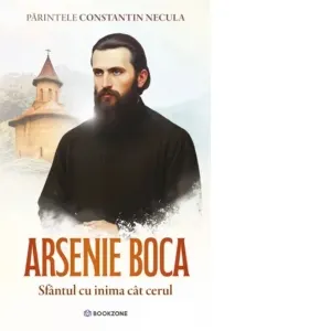 Arsenie Boca. Sfantul cu inima cat cerul