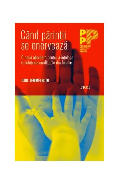 Când părinții se enervează. O nouă abordare pentru a înțelege și soluționa conflictele din familie - Paperback brosat - Carl Semmelroth