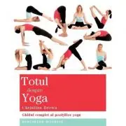 Totul despre yoga. Ghidul complet al pozitiilor yoga