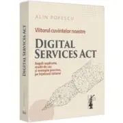 Viitorul cuvintelor noastre. Digital Services Act. Reguli explicate, studii de caz si exemple practice, pe intelesul tuturor