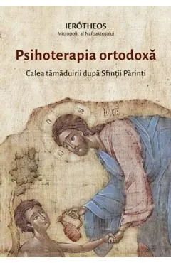 Psihoterapia ortodoxa. Calea tamaduirii dupa Sfintii Parinti