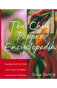 The Chile Pepper Encyclopedia: Everything You'll Ever Need to Know about Hot Peppers, with More Than 100 Recipes