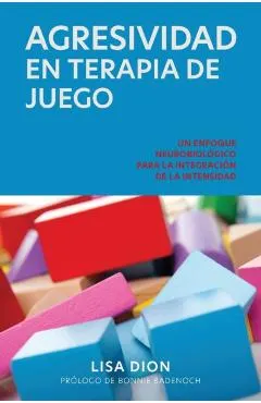 Agresividad En Terapia de Juego: Un Enfoque Neurobiologico Para la Integracion de la Intensidad